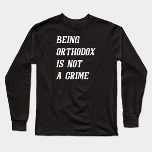 Being Orthodox Is Not A Crime (White) Long Sleeve T-Shirt